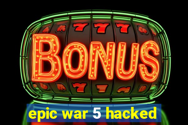 epic war 5 hacked